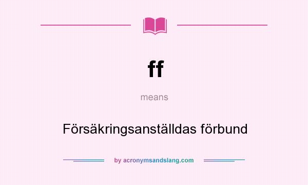 What does ff mean? It stands for Försäkringsanställdas förbund