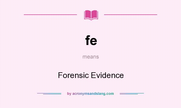 What does fe mean? It stands for Forensic Evidence