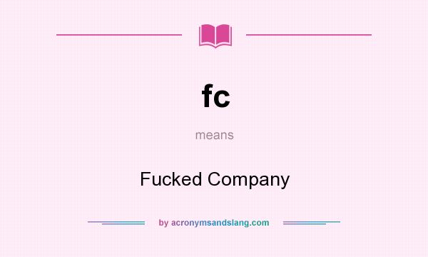 What does fc mean? It stands for Fucked Company