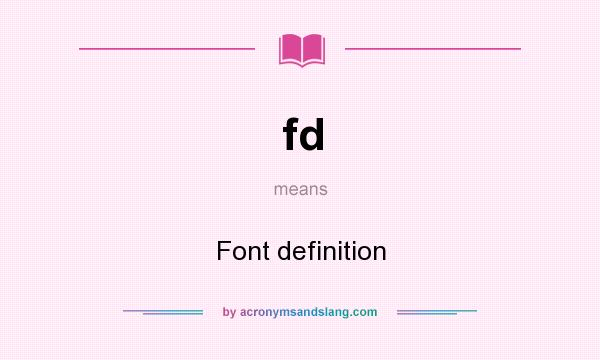 What does fd mean? It stands for Font definition