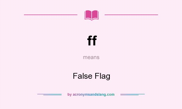 What does ff mean? It stands for False Flag