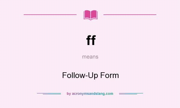 What does ff mean? It stands for Follow-Up Form