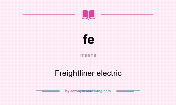 What does fe mean? It stands for Freightliner electric