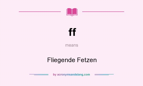 What does ff mean? It stands for Fliegende Fetzen