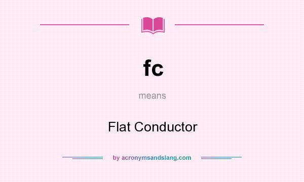 What does fc mean? It stands for Flat Conductor