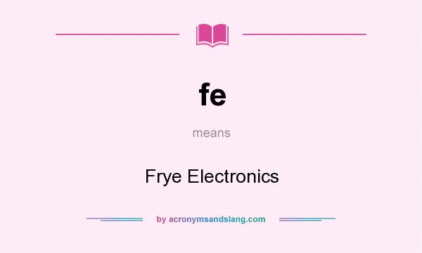 What does fe mean? It stands for Frye Electronics