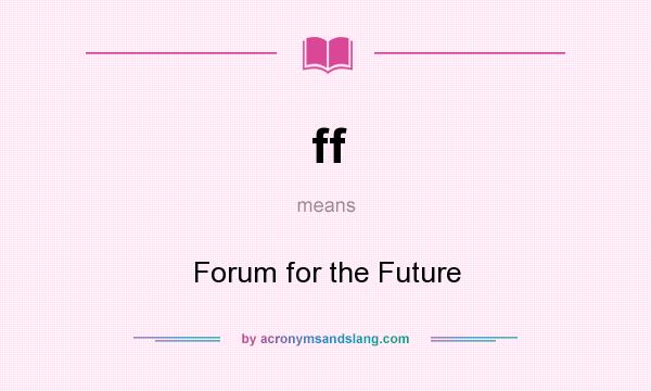What does ff mean? It stands for Forum for the Future