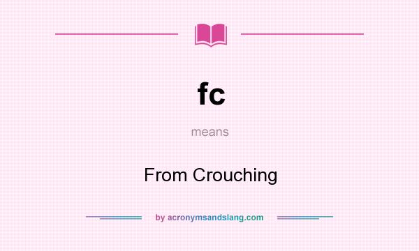 What does fc mean? It stands for From Crouching
