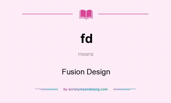 What does fd mean? It stands for Fusion Design
