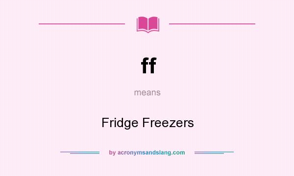 What does ff mean? It stands for Fridge Freezers