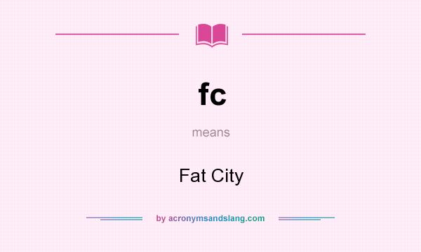 What does fc mean? It stands for Fat City