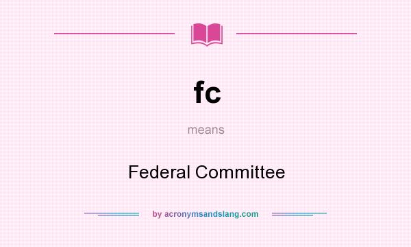 What does fc mean? It stands for Federal Committee