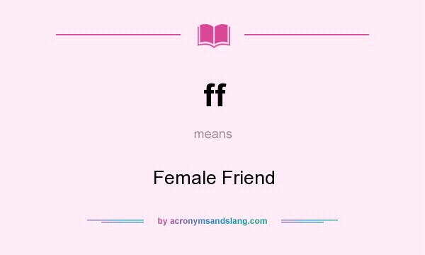What does ff mean? It stands for Female Friend