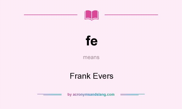 What does fe mean? It stands for Frank Evers