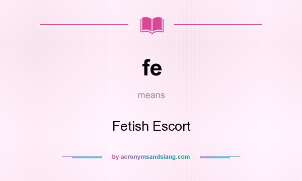 What does fe mean? It stands for Fetish Escort