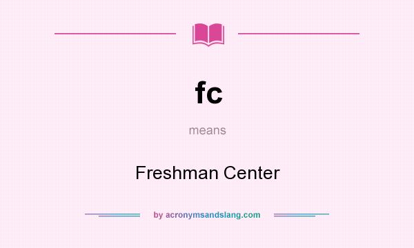 What does fc mean? It stands for Freshman Center