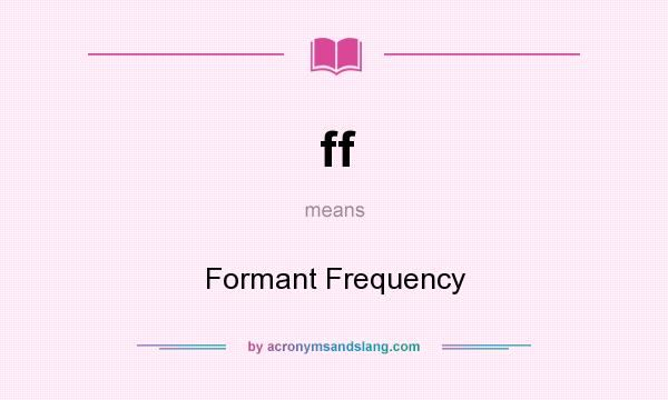 What does ff mean? It stands for Formant Frequency