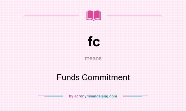 What does fc mean? It stands for Funds Commitment