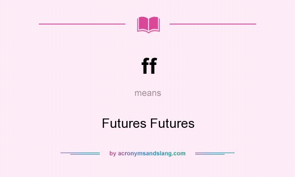 What does ff mean? It stands for Futures Futures