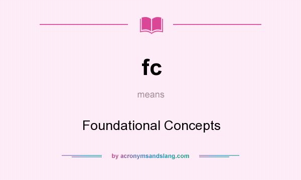 What does fc mean? It stands for Foundational Concepts