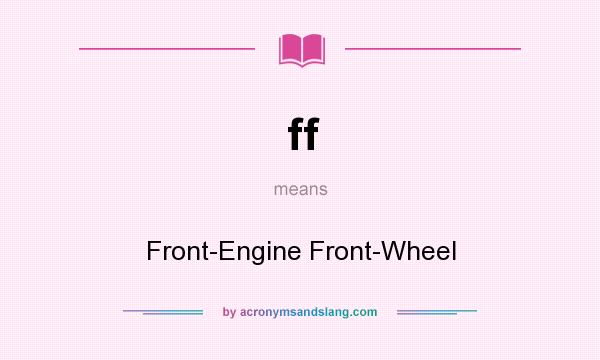 What does ff mean? It stands for Front-Engine Front-Wheel