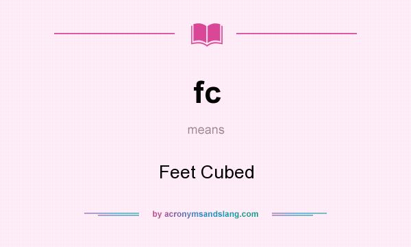 What does fc mean? It stands for Feet Cubed