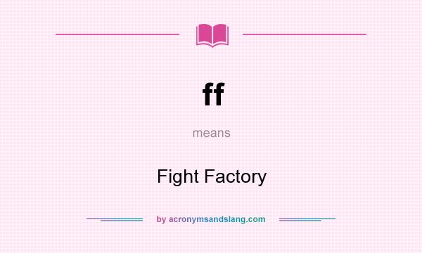 What does ff mean? It stands for Fight Factory