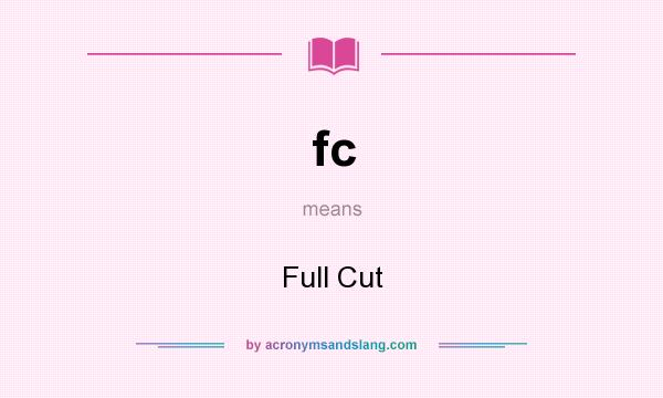 What does fc mean? It stands for Full Cut