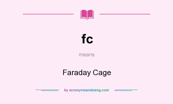What does fc mean? It stands for Faraday Cage