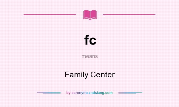 What does fc mean? It stands for Family Center