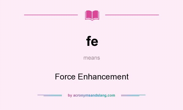What does fe mean? It stands for Force Enhancement