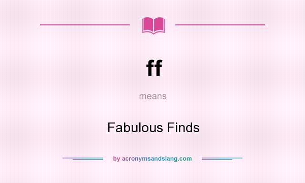 What does ff mean? It stands for Fabulous Finds