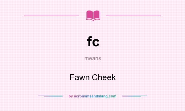 What does fc mean? It stands for Fawn Cheek
