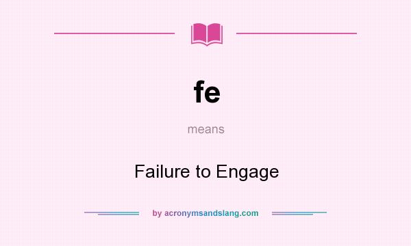 What does fe mean? It stands for Failure to Engage