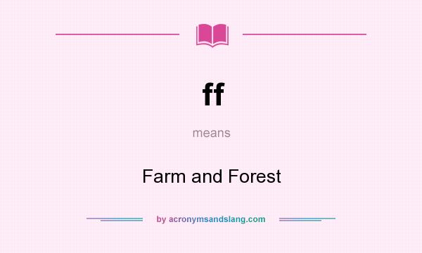 What does ff mean? It stands for Farm and Forest