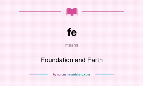 What does fe mean? It stands for Foundation and Earth