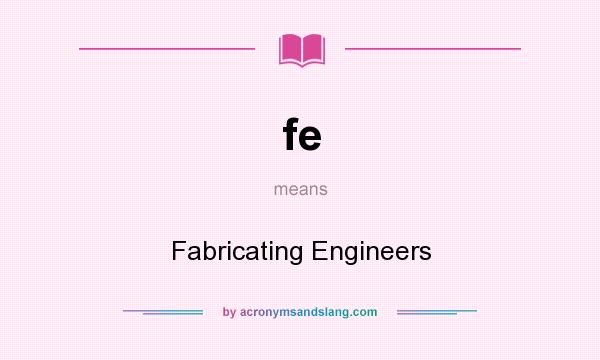 What does fe mean? It stands for Fabricating Engineers