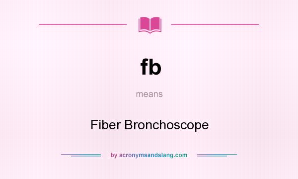 What does fb mean? It stands for Fiber Bronchoscope