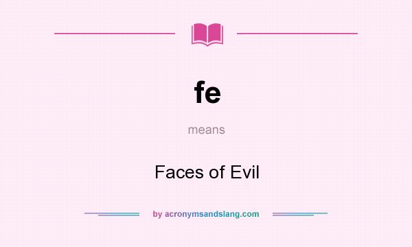 What does fe mean? It stands for Faces of Evil