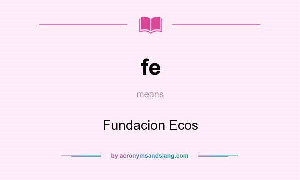 What does fe mean? It stands for Fundacion Ecos