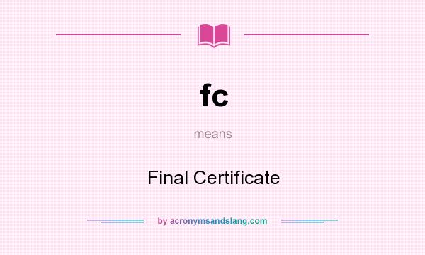 What does fc mean? It stands for Final Certificate