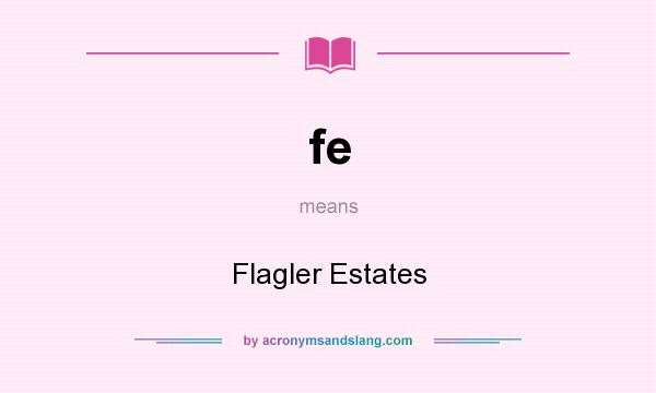What does fe mean? It stands for Flagler Estates