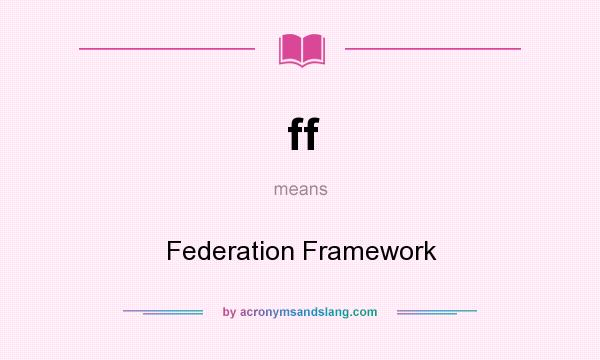 What does ff mean? It stands for Federation Framework