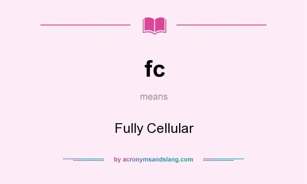 What does fc mean? It stands for Fully Cellular