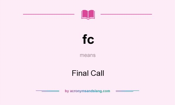 What does fc mean? It stands for Final Call