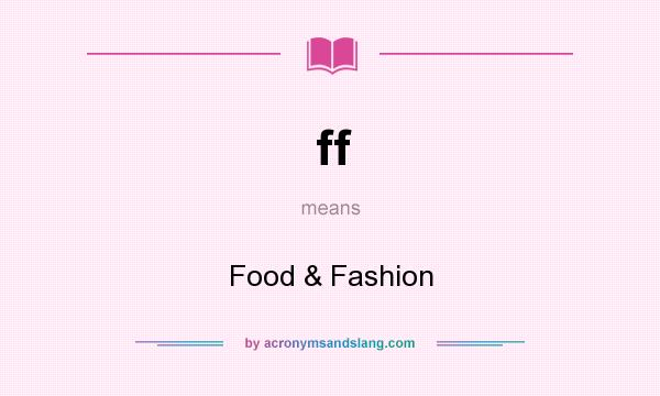 What does ff mean? It stands for Food & Fashion