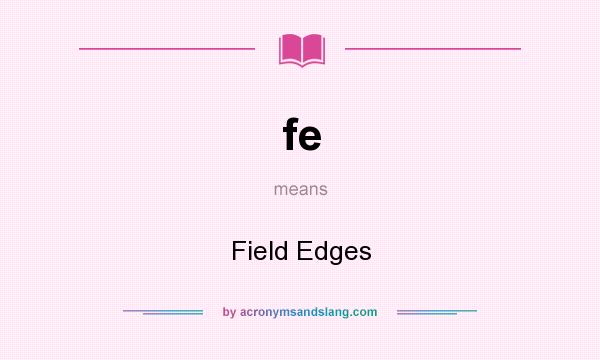 What does fe mean? It stands for Field Edges