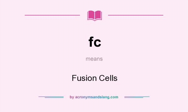 What does fc mean? It stands for Fusion Cells