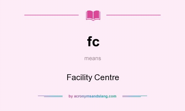 What does fc mean? It stands for Facility Centre