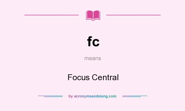 What does fc mean? It stands for Focus Central